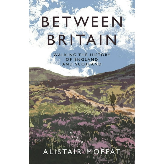 Between Britain: Walking the History of England and Scotland, (Hardcover)