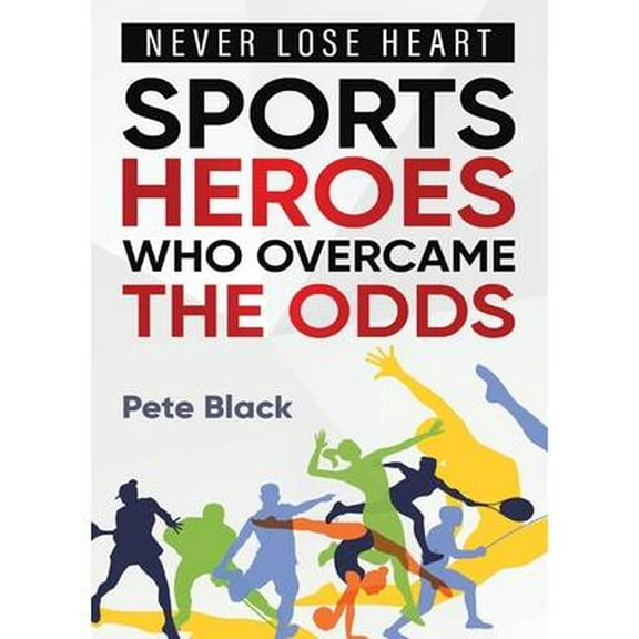 Sports Heroes Who Over Came the Odds - Never Lose Heart (Paperback)