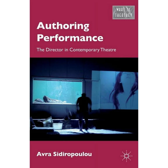 What Is Theatre? Authoring Performance: The Director in Contemporary Theatre, (Paperback)
