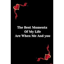 The best moment of my Life are when me and you : -hasband-wife-friend-father-mother-brother-sister (Paperback)