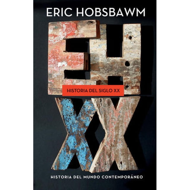 historia del siglo xx crítica 9786079377458 libro impreso — portada frontal con autor 'Eric Hobsbawm' en la parte superior; grandes monogramas texturizados 'EH' con pintura desconchada en tonos óxido, azul y beige; franja naranja central con 'Historia del siglo XX' y subtítulo 'Historia del mundo contemporáneo' sobre fondo negro.