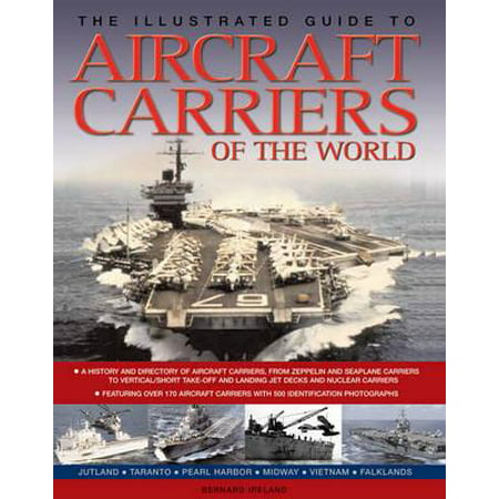 The Illustrated Guide to Aircraft Carriers of the World : Featuring Over 170 Aircraft Carriers with 500 Identification