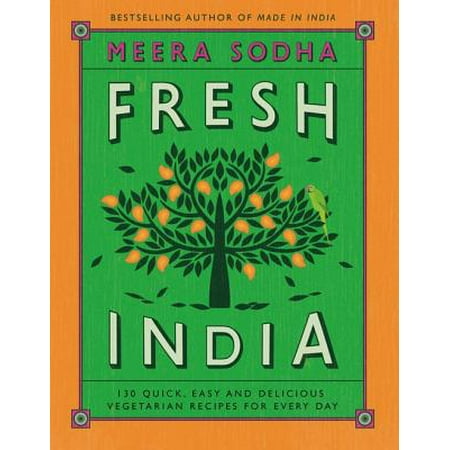 Fresh India : 130 Quick, Easy, and Delicious Vegetarian Recipes for Every