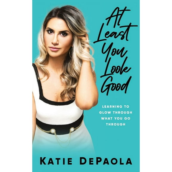 At Least You Look Good: Learning To Glow Through What You Go Through, (Paperback)