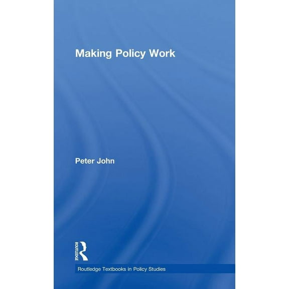 Routledge Textbooks in Policy Studies Making Policy Work, (Hardcover)
