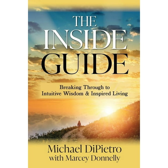 The Inside Guide: Breaking Through to Intuitive Wisdom & Inspired Living, (Paperback)