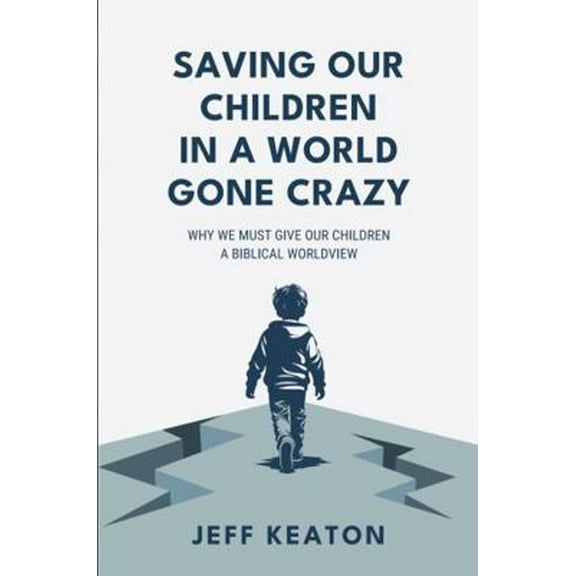 Pre-Owned Saving Our Children in a World Gone Crazy: Why We Must Give Our Children a Biblical Worldview (Paperback) 1951042107 9781951042103