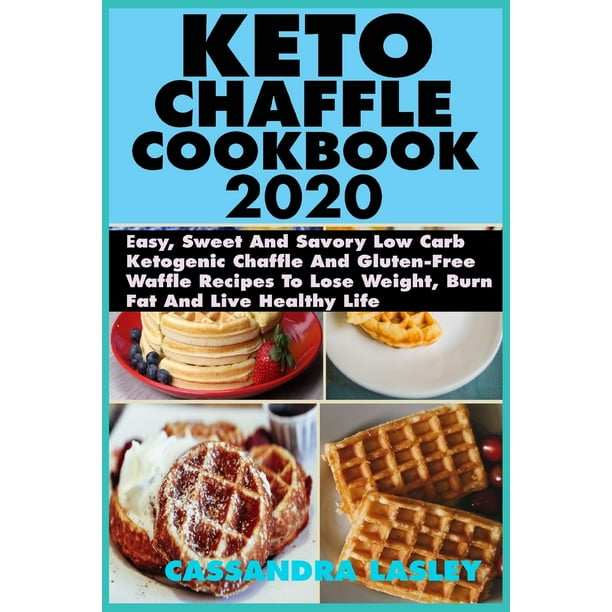 Keto Chaffle Cookbook 2020: Easy, Sweet And Savory Low Carb Ketogenic ...