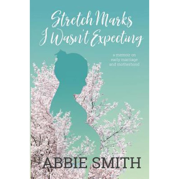 Pre-Owned Stretch Marks I Wasn't Expecting: A Memoir on Early Marriage and Motherhood (Paperback) 1937063364 9781937063368