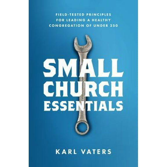Pre-Owned Small Church Essentials: Field-Tested Principles for Leading a Healthy Congregation of Under 250 (Paperback) 0802418066 9780802418067