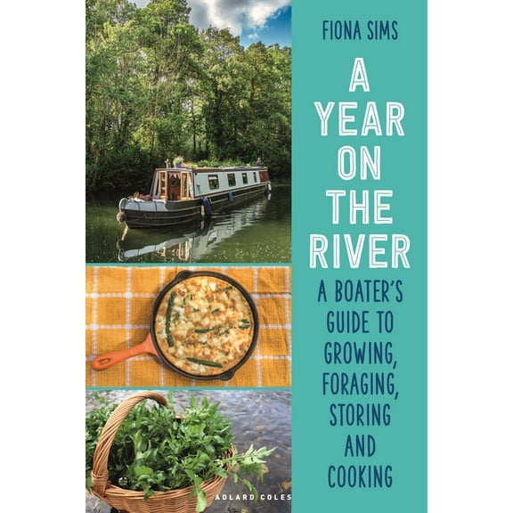 A Year on the River: A Boater's Guide to Growing, Foraging, Storing and Cooking, (Paperback)