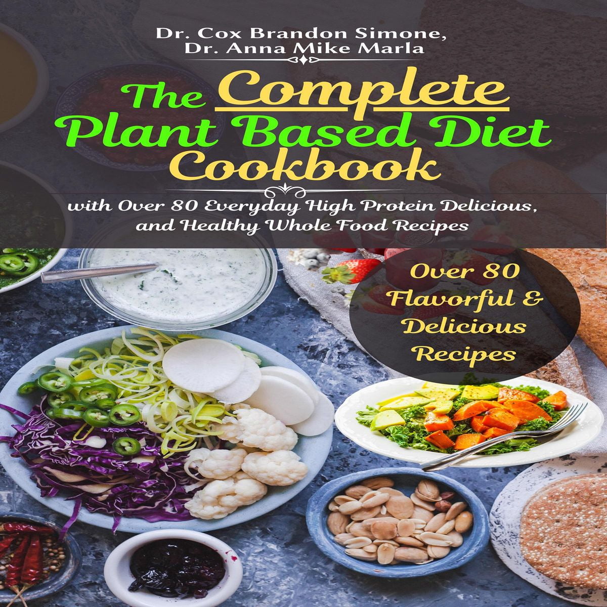 The Complete Plant Based Diet Cookbook with Over 80