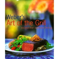 Weber's Art of the Grill : Recipes for Outdoor Living (Hardcover)