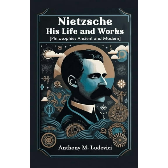 Nietzsche His Life and Works [Philosophies Ancient and Modern], (Paperback)