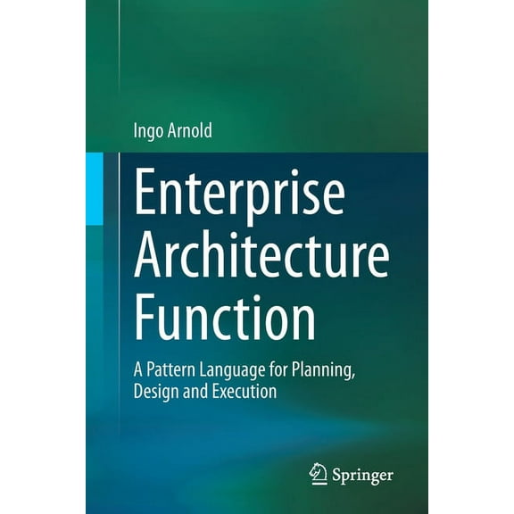 Enterprise Architecture Function: A Pattern Language for Planning, Design and Execution, (Paperback)