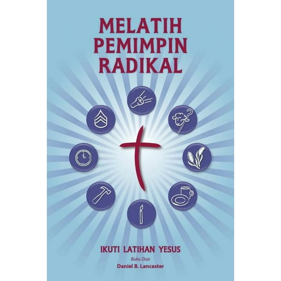Training Radical Leaders - Malay Version: A Manual to Train Leaders in Small Groups and House Churches to Lead Church-Pl, (Paperback)