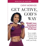 CATHY MORENZIE Healthy by Design: Get Active, God's Way: Weight Loss Devotional and Workout Challenge: Lose weight, learn to love exercise, and glorify God with your body (Paperback)