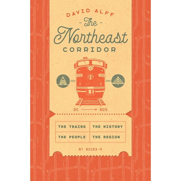 The Northeast Corridor: The Trains, the People, the History, the Region, (Hardcover)