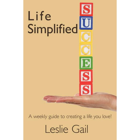 Life Simplified: A weekly guide to creating a life you love! (Paperback)