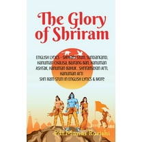 The Glory of Shriram: English Lyrics - Shriram Stuti, Hanuman Chalisa, Bajrang Ban, Hanuman Ashtak, Hanuman Bahuk, Shrir, (Paperback)