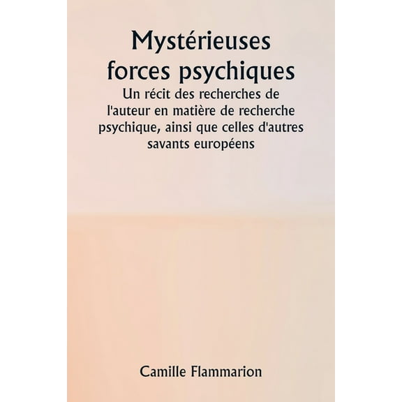 Mystérieuses forces psychiques Un récit des recherches de l'auteur en matière de recherche psychique, ainsi que celles d, (Paperback)