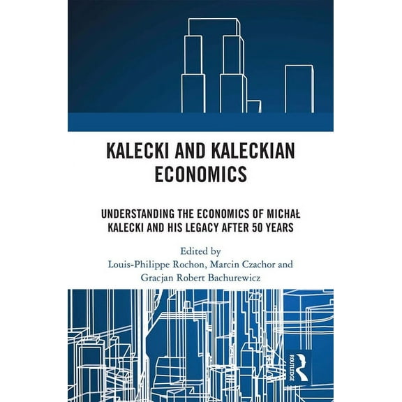 Kalecki and Kaleckian Economics: Understanding the Economics of Michal Kalecki and His Legacy after 50 Years, (Hardcover)