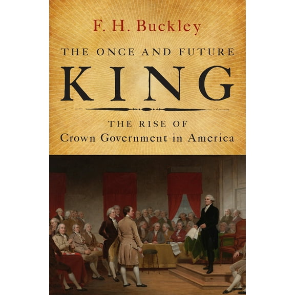 Pre-Owned The Once and Future King: The Rise of Crown Government in America (Hardcover) 1594037191 9781594037191