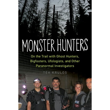 Monster Hunters : On the Trail with Ghost Hunters, Bigfooters, Ufologists, and Other Paranormal