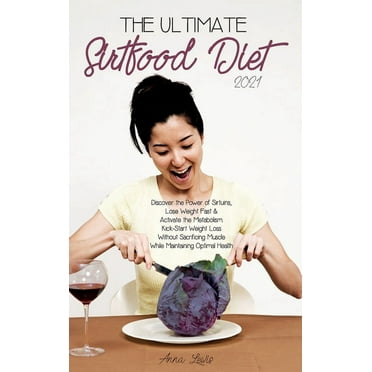The Ultimate Sirtfood Diet 2021 : Discover the Power of Sirtuins, Lose Weight Fast & Activate the Metabolism.Kick-Start Weight Loss Without Sacrificing Muscle While Maintaining Optimal Health. (June 2021 Edition) (Edition 5) (Hardcover)