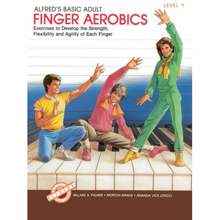 Alfred's Basic Adult Piano Course: Alfred's Basic Adult Piano Course Finger Aerobics, Bk 1: Exercises to Develop the Strength, Flexibility, and Agility of Each Finger