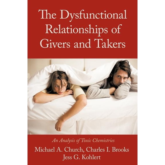 The Dysfunctional Relationships of Givers and Takers: An Analysis of Toxic Chemistries, (Paperback)