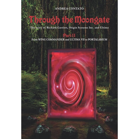 Through the Moongate Through the Moongate. The Story of Richard Garriott, Origin Systems Inc. and Ultima: Part 2 - From Wing Commander and Ul, Book 2, (Paperback)