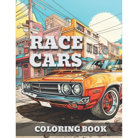 Race Cars: Classic Vintage & Muscle Cars-Trucks Coloring Book For Adults & Kids A Fun Time Coloring Activity For, (Paperback)
