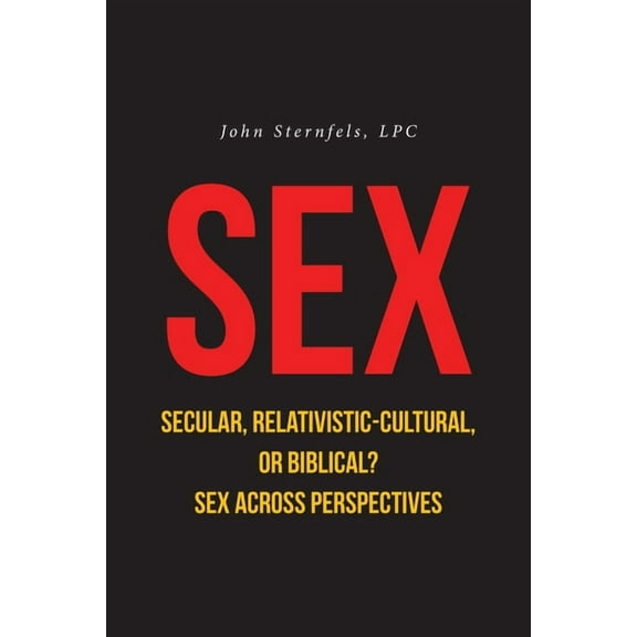 SEX Secular, Relativistic-Cultural, or Biblical?: Sex Across Perspectives, (Paperback)