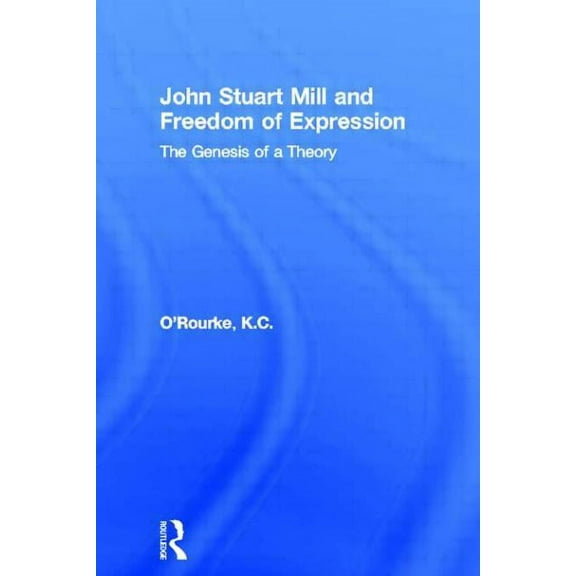 Routledge Studies in Social and Politica John Stuart Mill and Freedom of Expression: The Genesis of a Theory, (Paperback)