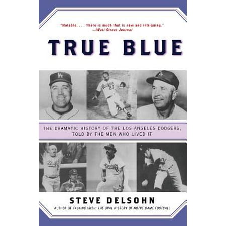 True Blue : The Dramatic History of the Los Angeles Dodgers, Told by the Men Who Lived