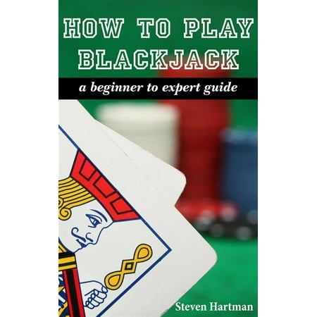 Blackjack: How To Play Blackjack: A Beginner to Expert Guide - (Best Casino To Play Blackjack In Vegas)