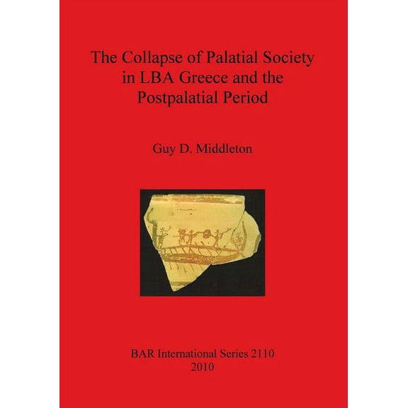BAR International: The Collapse of Palatial Society in LBA Greece and the Postpalatial Period (Paperback)