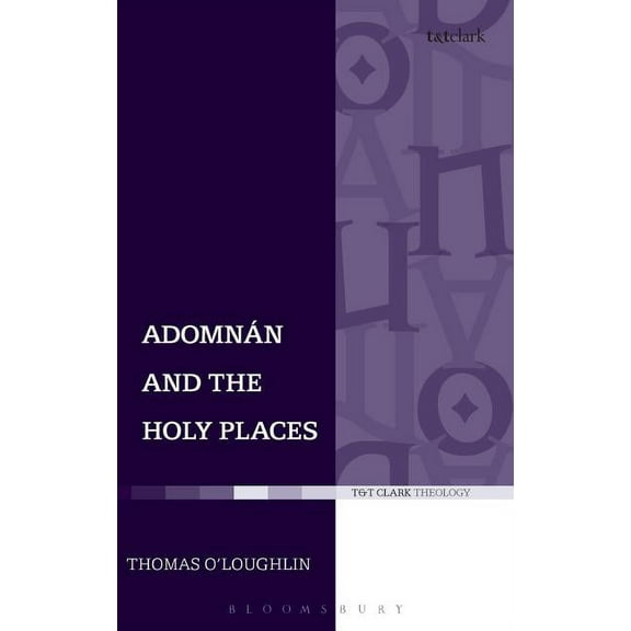 T & T Clark Theology Adomnan and the Holy Places: The Perceptions of an Insular Monk on the Locations of the Biblical Drama, (Hardcover)