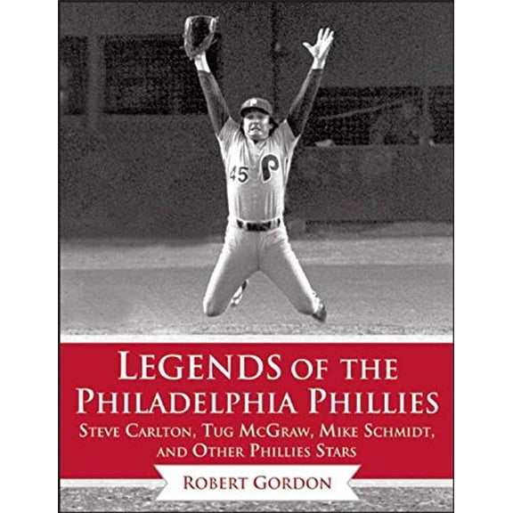 Pre-Owned Legends of the Team: Legends of the Philadelphia Phillies : Steve Carlton, Tug McGraw, Mike Schmidt, and Other Phillies Stars (Hardcover)