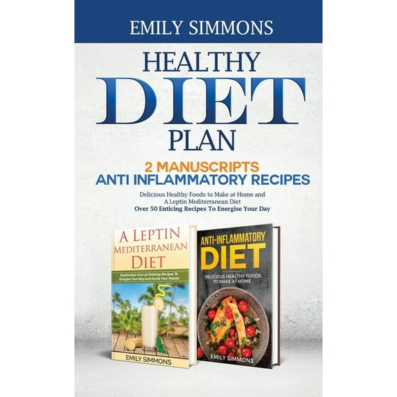 Healthy Diet Plan: 2 Manuscripts: ANTI INFLAMMATORY RECIPES Delicious Healthy Foods to Make at Home And A Leptin Mediter, (Paperback)