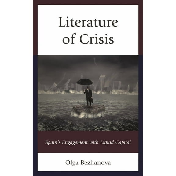 Literature of Crisis: Spain's Engagement with Liquid Capital, (Hardcover)