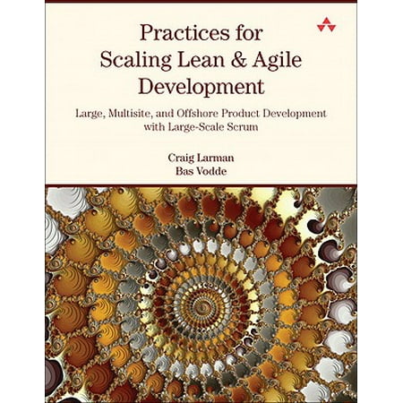Practices for Scaling Lean & Agile Development : Large, Multisite, and Offshore Product Development with Large-Scale (Agile Offshore Best Practices)