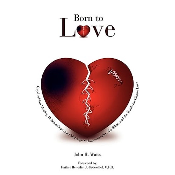 Born to Love: Gay-Lesbian Identity, Relationships, and Marriage-Homosexuality, the Bible, and the Battle for Chaste Love (Paperback)