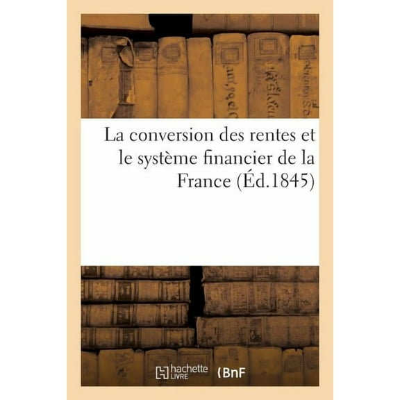 La Conversion Des Rentes Et Le Système Financier de la France (Paperback)