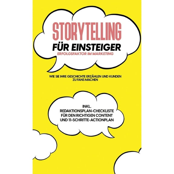 Storytelling fÃ¼r Einsteiger - Der Erfolgsfaktor im Marketing: Wie Sie Ihre Geschichte erzÃ¤hlen und Kunden zu Fans machen, (Paperback)