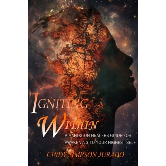 Igniting Within: A Hands-on Healer's Tips for Awakening to Your Highest Self, (Paperback)