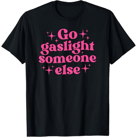 100% Cotton Funny Go Gaslight Someone Else Sarcastic Pink Coquette Meme T-Shirt