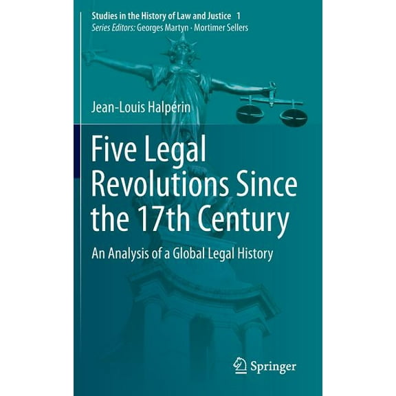 Studies in the History of Law and Justic Five Legal Revolutions Since the 17th Century: An Analysis of a Global Legal History, Book 1, (Hardcover)
