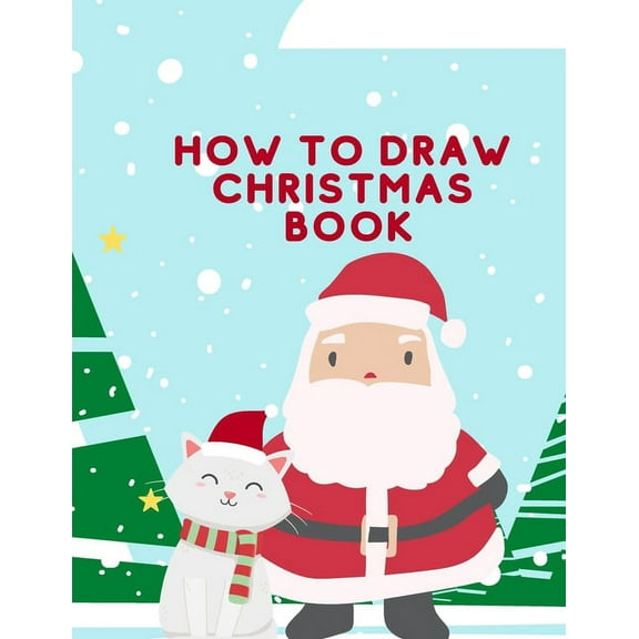 How To Draw Christmas Book: A Fun Drawing Christmas Edition Book With An Amusing Coloring Activity And Cute Xmas Designs, (Paperback)